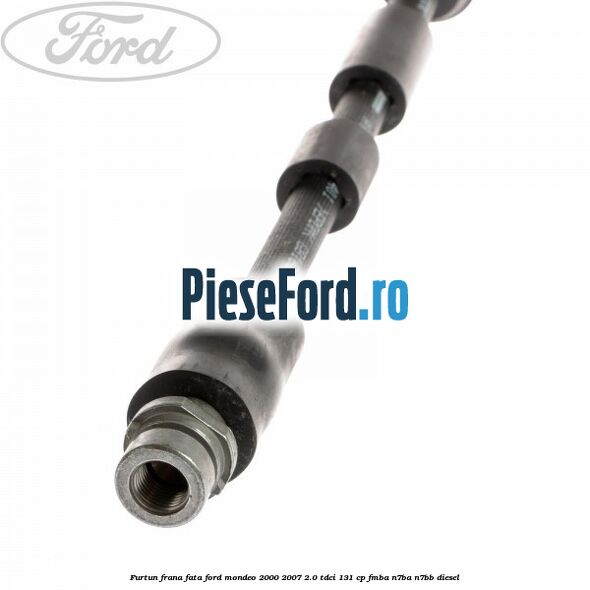 Furtun frana fata Ford Mondeo 2000-2007 2.0 TDCi 131 cp FMBA, N7BA, N7BB diesel