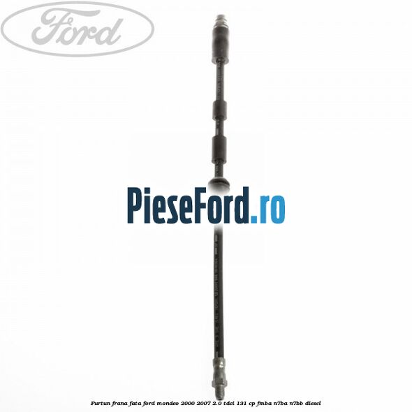 Furtun frana fata Ford Mondeo 2000-2007 2.0 TDCi 131 cp FMBA, N7BA, N7BB diesel