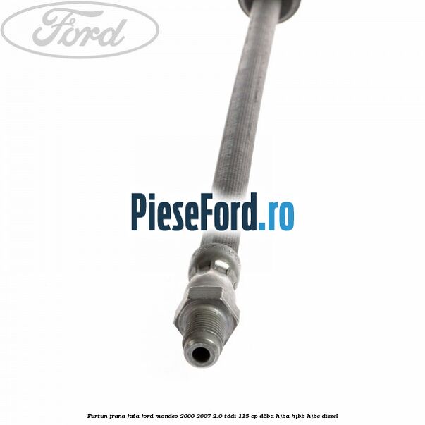 Furtun frana fata Ford Mondeo 2000-2007 2.0 TDDI 115 cp D6BA, HJBA, HJBB, HJBC diesel