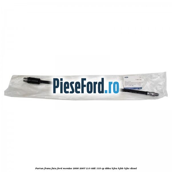 Furtun frana fata Ford Mondeo 2000-2007 2.0 TDDI 115 cp D6BA, HJBA, HJBB, HJBC diesel