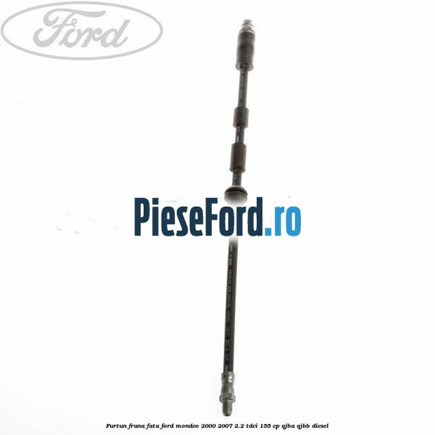 Furtun frana fata Ford Mondeo 2000-2007 2.2 TDCi 155 cp