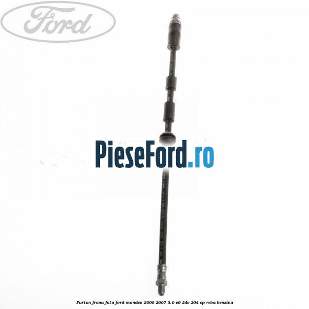 Furtun frana fata Ford Mondeo 2000-2007 3.0 V6 24V 204 cp REBA benzina
