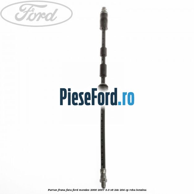 Furtun frana fata Ford Mondeo 2000-2007 3.0 V6 24V 204 cp REBA benzina