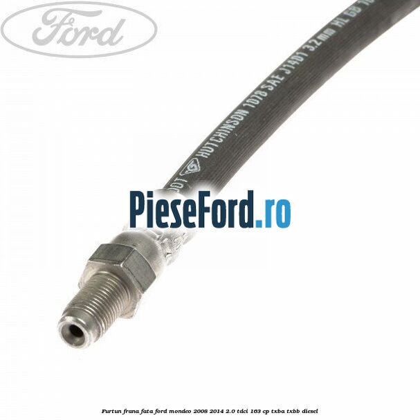 Furtun frana fata Ford Mondeo 2008-2014 2.0 TDCi 163 cp Furtun frana fata Ford Mondeo 2008-2014 2.0 TDCi 163 cp TXBA, TXBB diesel