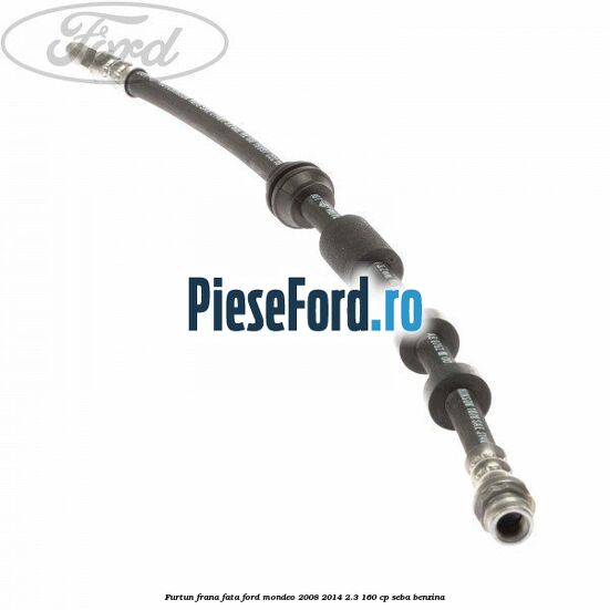 Furtun frana fata Ford Mondeo 2008-2014 2.3 160 cp