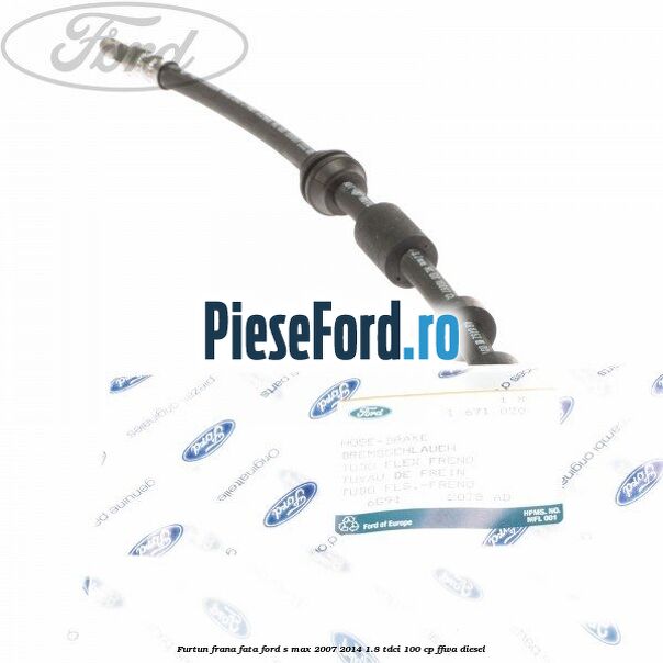 Furtun frana fata Ford S-Max 2007-2014 1.8 TDCi 100 cp FFWA diesel