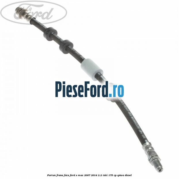 Furtun frana fata Ford S-Max 2007-2014 2.2 TDCi 175 cp Q4WA diesel