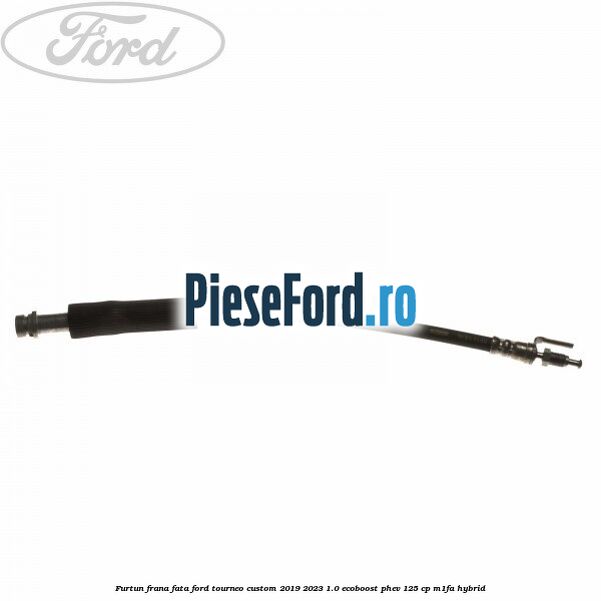 Furtun frana fata Ford Tourneo Custom 2019-2023 1.0 EcoBoost PHEV 125 cp M1FA Hybrid