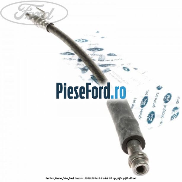 Furtun frana fata Ford Transit 2006-2014 2.2 TDCi 85 cp P8FA, P8FB diesel
