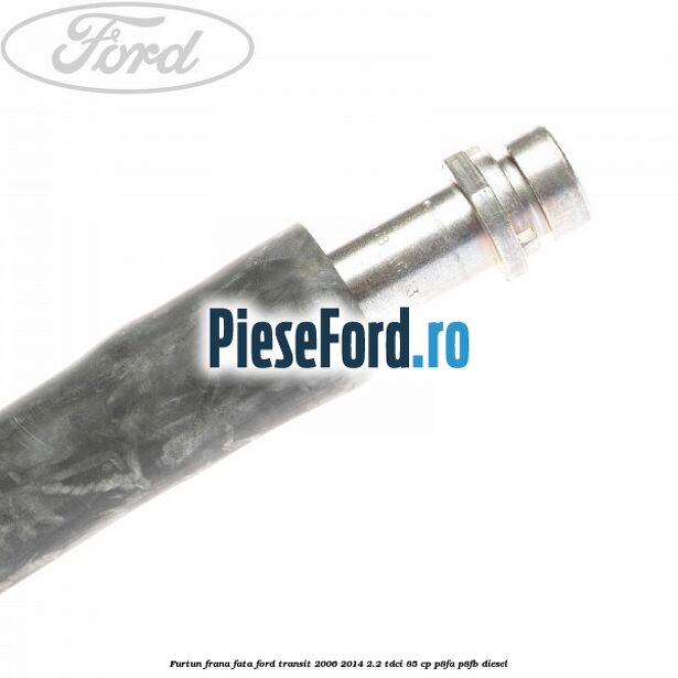 Furtun frana fata Ford Transit 2006-2014 2.2 TDCi 85 cp P8FA, P8FB diesel