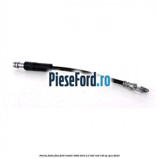 Furtun frana fata Ford Transit 2006-2014 2.2 TDCi RWD 125 cp CYRA diesel