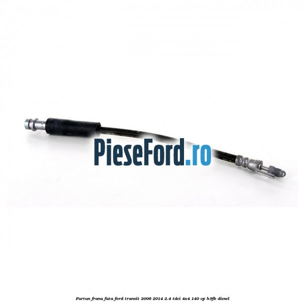 Furtun frana fata Ford Transit 2006-2014 2.4 TDCi 4x4 140 cp H9FB diesel