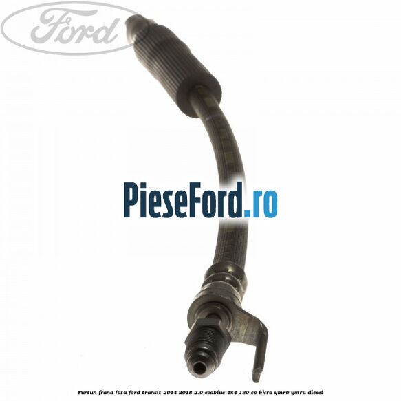 Furtun frana fata Ford Transit 2014-2018 2.0 EcoBlue 4x4 130 cp Furtun frana fata Ford Transit 2014-2018 2.0 EcoBlue 4x4 130 cp BKRA, YMR6, YMRA diesel