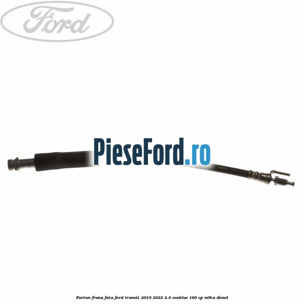 Furtun frana fata Ford Transit 2019-2023 2.0 EcoBlue 160 cp N0HA diesel