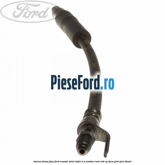 Furtun frana fata Ford Transit 2019-2023 2.0 EcoBlue RWD 105 cp BJRA, YLR6, YLRA diesel