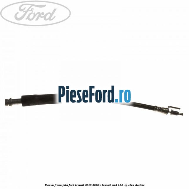 Furtun frana fata Ford Transit 2019-2023 E-TRANSIT RWD 184  cp C0RA electric