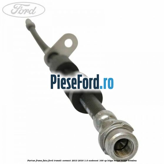 Furtun frana fata Ford Transit Connect 2013-2018 1.0 EcoBoost 100 cp B3GA, M2GA, M2GB benzina
