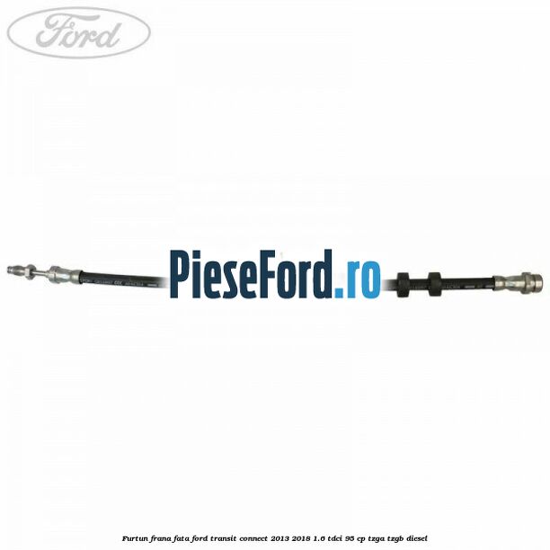 Furtun frana fata Ford Transit Connect 2013-2018 1.6 TDCi 95 cp