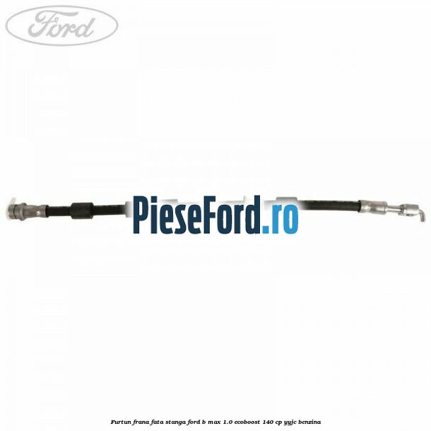 Furtun frana fata stanga Ford B-Max 1.0 EcoBoost 140 cp YYJC benzina