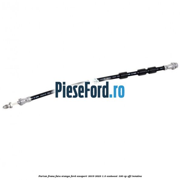 Furtun frana fata stanga Ford EcoSport 2019-2023 1.0 EcoBoost 100 cp SFJL benzina