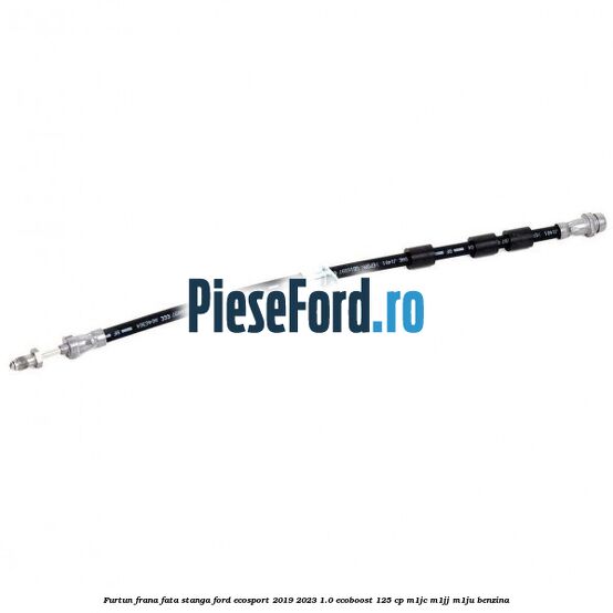 Furtun frana fata stanga Ford EcoSport 2019-2023 1.0 EcoBoost 125 cp M1JC, M1JJ, M1JU benzina