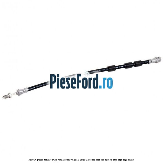 Furtun frana fata stanga Ford EcoSport 2019-2023 1.5 TDCi EcoBlue 125 cp ZTJA, ZTJB, ZTJC diesel