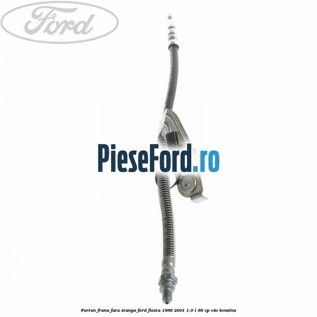 Furtun frana fata stanga Ford Fiesta 1996-2001 1.0 i 65 cp C4E benzina