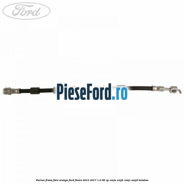 Furtun frana fata stanga Ford Fiesta 2013-2017 1.0 65 cp XMJA, XMJB, XMJC, XMJD benzina