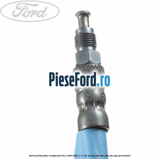 Furtun frana fata stanga Ford Ka 1996-2008 1.3 i 60 cp BAA, J4D, J4K, J4M, J4N, J4P, J4S benzina