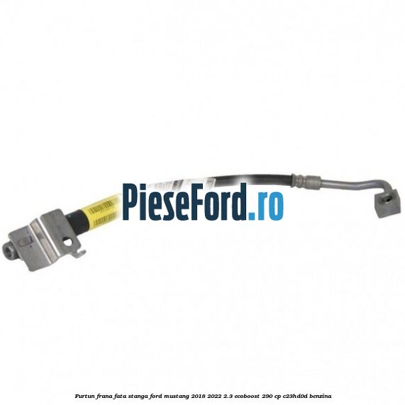 Furtun frana fata stanga Ford Mustang 2018-2022 2.3 EcoBoost 290 cp C23HD0D benzina