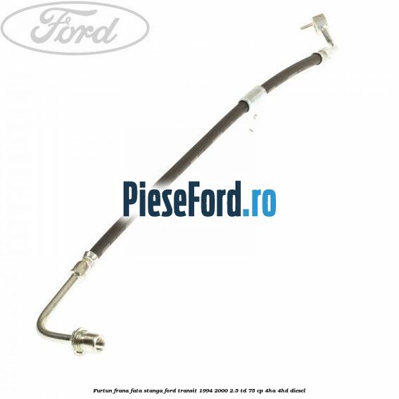 Furtun frana fata stanga Ford Transit 1994-2000 2.5 TD 75 cp