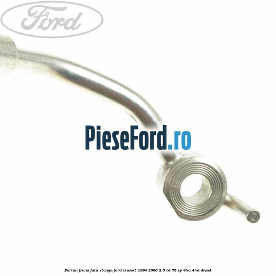 Furtun frana fata stanga Ford Transit 1994-2000 2.5 TD 75 cp 4HA, 4HD diesel