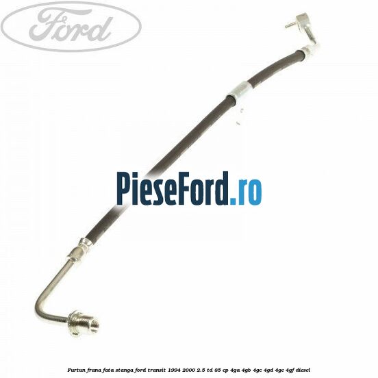 Furtun frana fata stanga Ford Transit 1994-2000 2.5 TD 85 cp