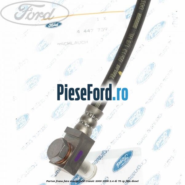 Furtun frana fata stanga Ford Transit 2000-2006 2.4 DI 75 cp F4FA diesel