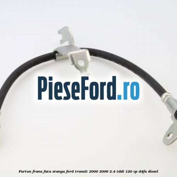 Furtun frana fata stanga Ford Transit 2000-2006 2.4 TDdi 120 cp D4FA diesel