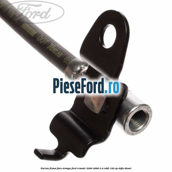 Furtun frana fata stanga Ford Transit 2000-2006 2.4 TDdi 120 cp D4FA diesel