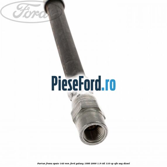 Furtun frana spate 143 mm Ford Galaxy 1995-2000 1.9 TDI 110 cp AFN, AVG diesel