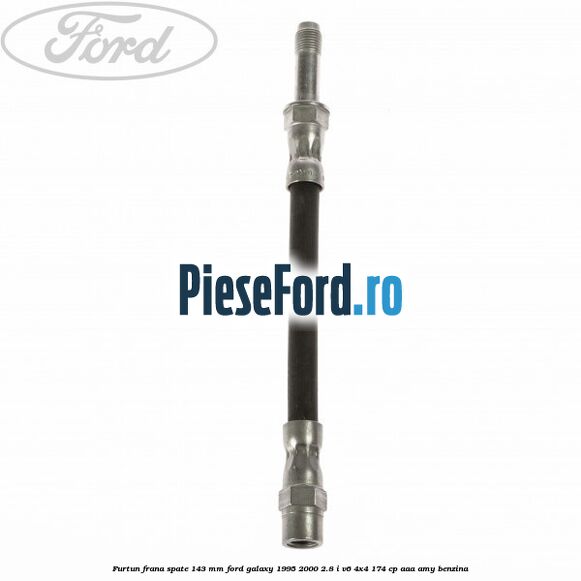Furtun frana spate 143 mm Ford Galaxy 1995-2000 2.8 i V6 4x4 174 cp Furtun frana spate 143 mm Ford Galaxy 1995-2000 2.8 i V6 4x4 174 cp AAA, AMY benzina