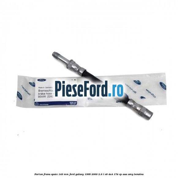 Furtun frana spate 143 mm Ford Galaxy 1995-2000 2.8 i V6 4x4 174 cp Furtun frana spate 143 mm Ford Galaxy 1995-2000 2.8 i V6 4x4 174 cp AAA, AMY benzina