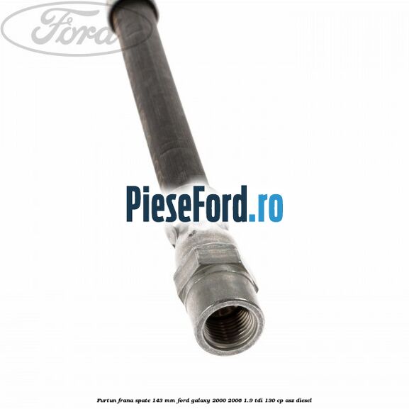 Furtun frana spate 143 mm Ford Galaxy 2000-2006 1.9 TDI 130 cp ASZ diesel