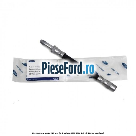 Furtun frana spate 143 mm Ford Galaxy 2000-2006 1.9 TDI 130 cp ASZ diesel