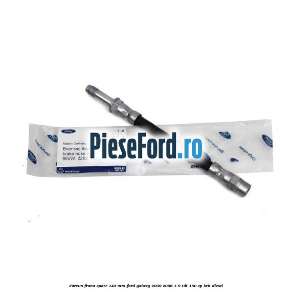 Furtun frana spate 143 mm Ford Galaxy 2000-2006 1.9 TDI 150 cp BTB diesel