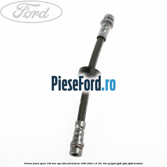 Furtun frana spate 195 mm spre fata Ford Focus 1998-2004 1.6 16V 100 cp FYDA, FYDB, FYDC, FYDD benzina