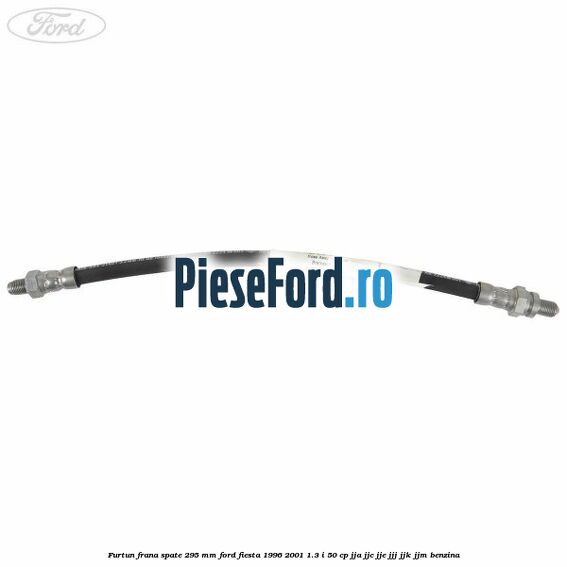 Furtun frana spate 295 mm Ford Fiesta 1996-2001 1.3 i 50 cp JJA, JJC, JJE, JJJ, JJK, JJM benzina