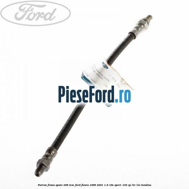 Furtun frana spate 295 mm Ford Fiesta 1996-2001 1.6 16V Sport 103 cp L1T, L1V benzina