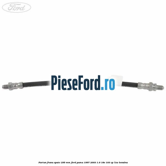 Furtun frana spate 295 mm Ford Puma 1997-2003 1.6 16V 103 cp L1W benzina