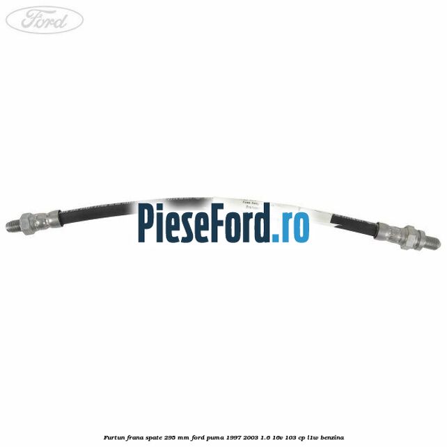 Furtun frana spate 295 mm Ford Puma 1997-2003 1.6 16V 103 cp L1W benzina