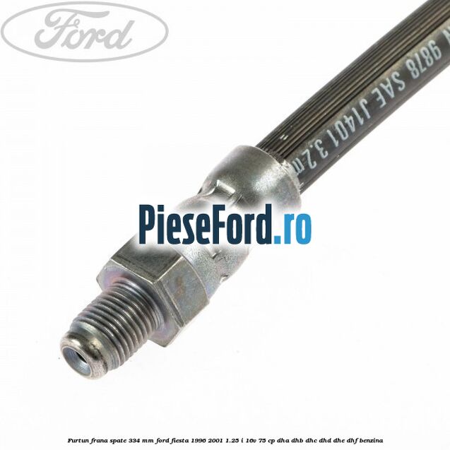 Furtun frana spate 334 mm Ford Fiesta 1996-2001 1.25 i 16V 75 cp Furtun frana spate 334 mm Ford Fiesta 1996-2001 1.25 i 16V 75 cp DHA, DHB, DHC, DHD, DHE, DHF benzina