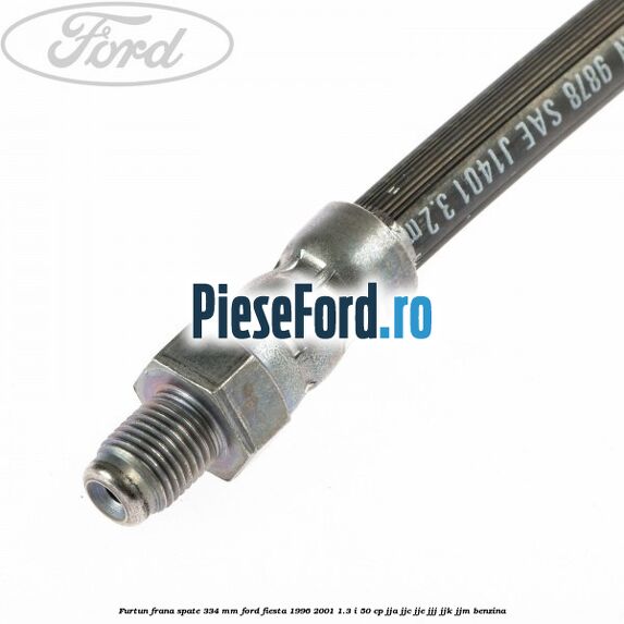 Furtun frana spate 334 mm Ford Fiesta 1996-2001 1.3 i 50 cp JJA, JJC, JJE, JJJ, JJK, JJM benzina