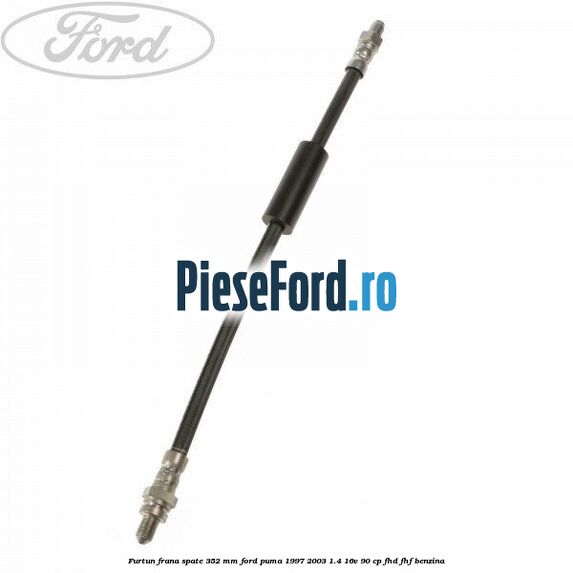 Furtun frana spate 352 mm Ford Puma 1997-2003 1.4 16V 90 cp FHD, FHF benzina